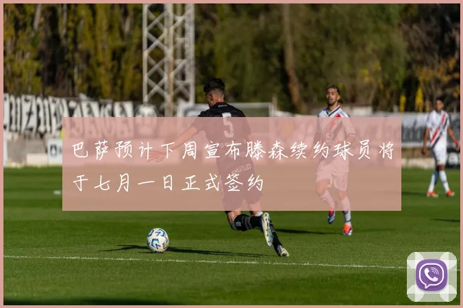 巴萨预计下周宣布滕森续约球员将于七月一日正式签约