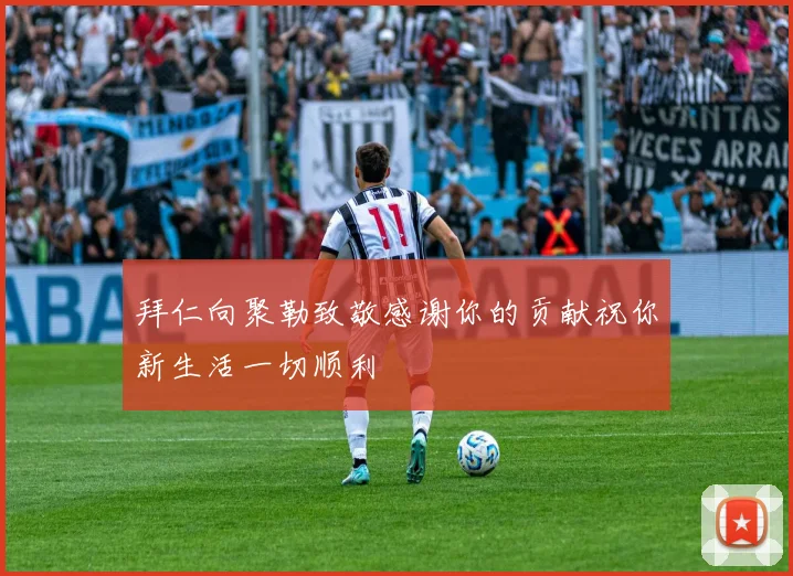 拜仁向聚勒致敬感谢你的贡献祝你新生活一切顺利